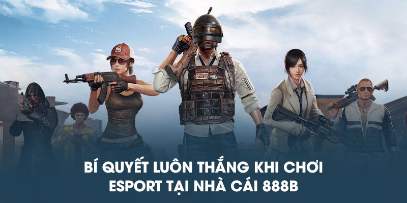 Bí quyết luôn thắng khi chơi Esport 888B