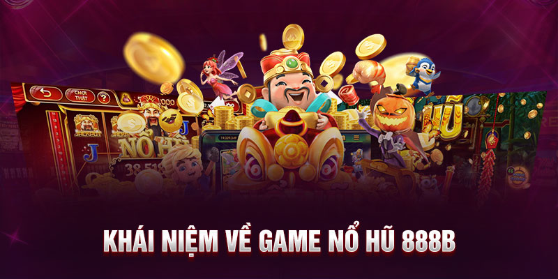 Khái niệm về game nổ hũ 888b