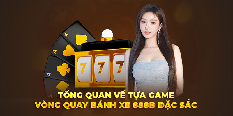 Tổng quan về tựa game vòng quay bánh xe 888B đặc sắc