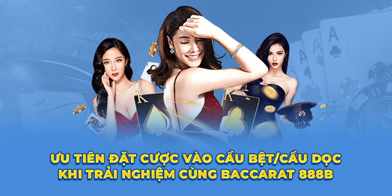 Ưu tiên đặt cược vào cầu bệt/cầu dọc khi trải nghiệm cùng Baccarat 888B