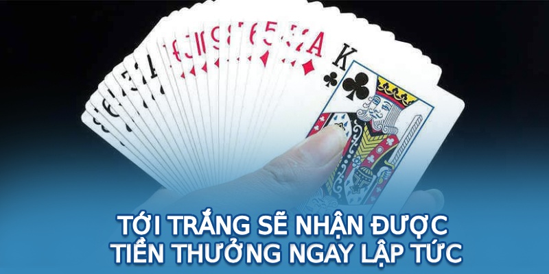 Tới trắng sẽ nhận được tiền thưởng ngay lập tức